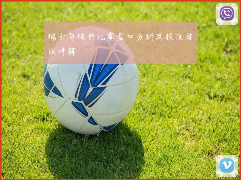 瑞士与瑞典比赛盘口分析及投注建议详解