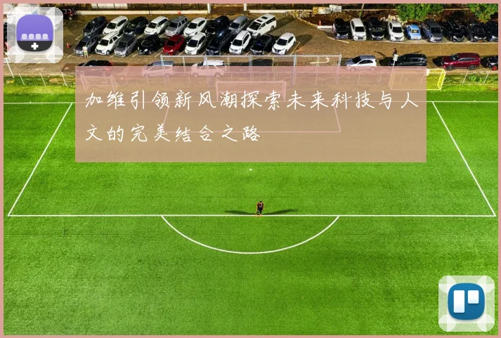 加维引领新风潮探索未来科技与人文的完美结合之路