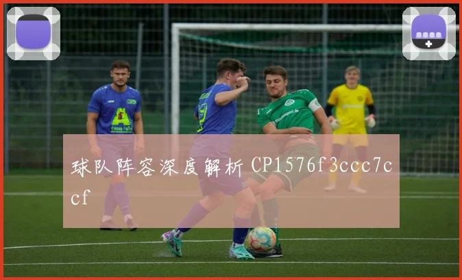 球队阵容深度解析 CP1576f3ccc7ccf