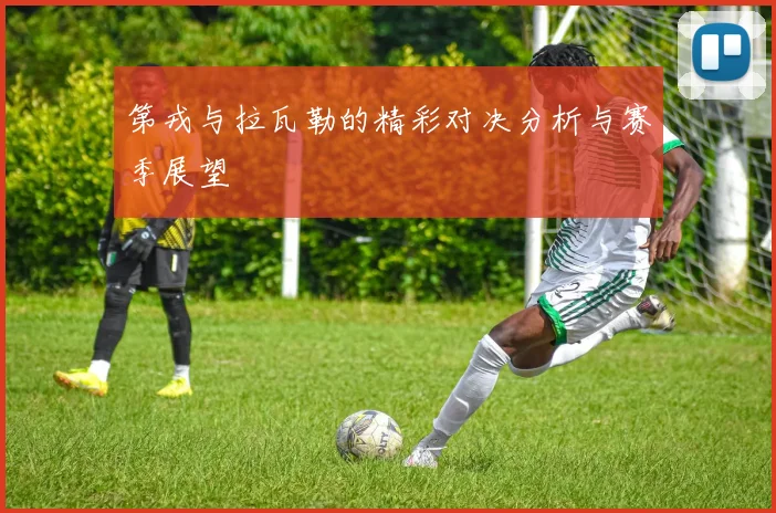 第戎与拉瓦勒的精彩对决分析与赛季展望