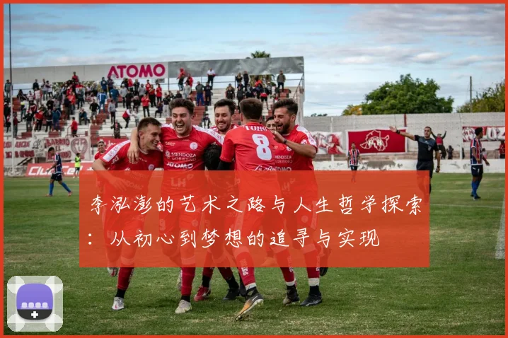 李泓澎的艺术之路与人生哲学探索：从初心到梦想的追寻与实现