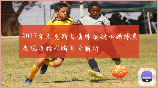 2017年尼克斯与黄蜂激战回顾球员表现与精彩瞬间全解析